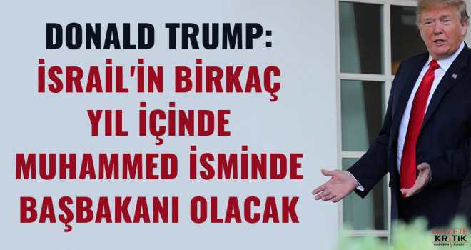 Trump: İsrail'in birkaç yıl içinde Muhammed isminde başbakanı olacak