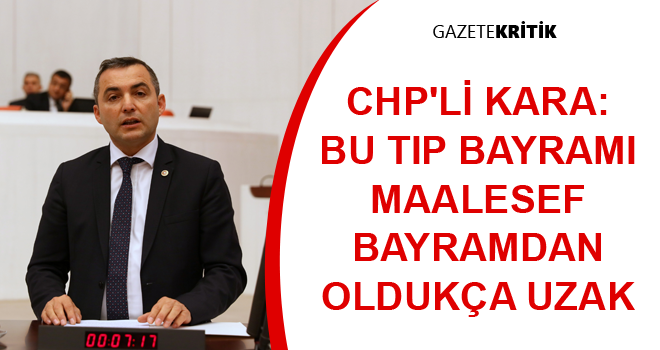 CHP'li Kara: Bu Tıp Bayramı Maalesef Bayramdan Oldukça Uzak