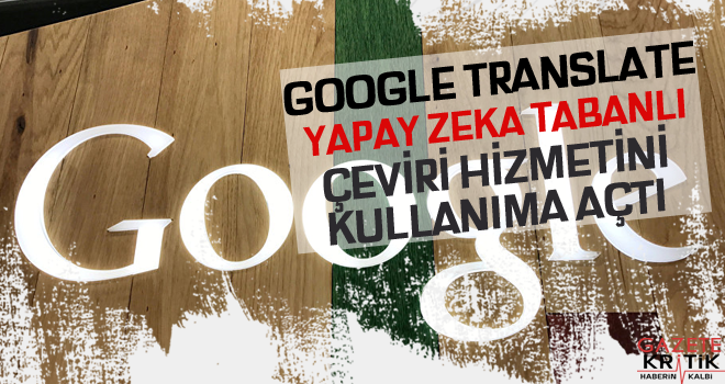 Google Translate, yapay zeka tabanlı çeviri hizmetini kullanıma açtı