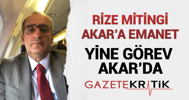 RİZE MİTİNGİ AKAR'A EMANET