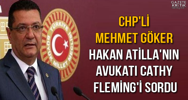 CHP'Lİ MEHMET GÖKER HAKAN ATİLLA'NIN AVUKATI CATHY FLEMİNG'İ SORDU