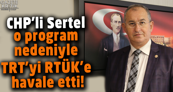 CHP'li Sertel o program nedeniyle TRT'yi RTÜK'e havale etti!