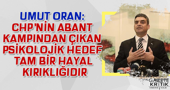 CHP'li Umut Oran: CHP'nin Abant kampından çıkan psikolojik hedef tam bir hayal kırıklığıdır