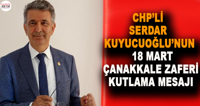 CHP'Lİ SERDAR KUYUCUOĞLU'NUN  18 MART ÇANAKKALE ZAFERİ KUTLAMA MESAJI