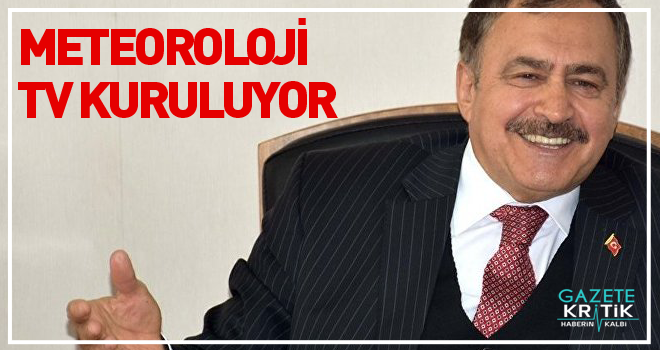 Eroğlu: Meteoroloji TV kuruluyor, doğru haberleri buradan alın