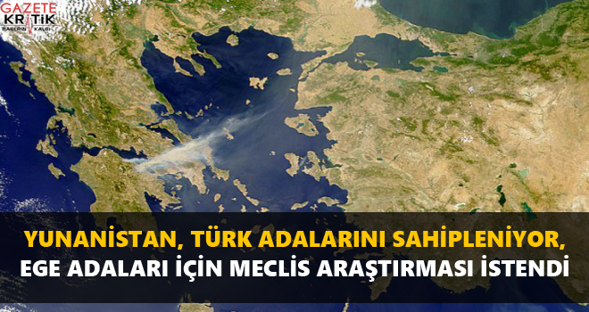 YUNANİSTAN, TÜRK ADALARINI SAHİPLENİYOR, EGE ADALARI İÇİN MECLİS ARAŞTIRMASI İSTENDİ