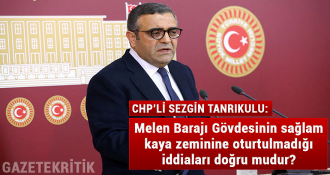 CHP'li Sezgin Tanrıkulu: Melen Barajı Gövdesinin sağlam kaya zeminine oturtulmadığı iddiaları doğru mudur?