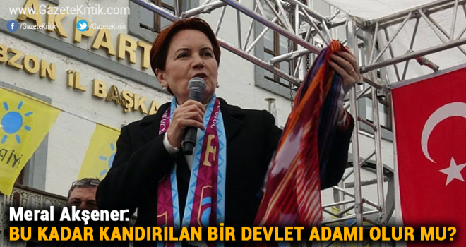 Akşener : BU KADAR KANDIRILAN BİR DEVLET ADAMI OLUR MU?