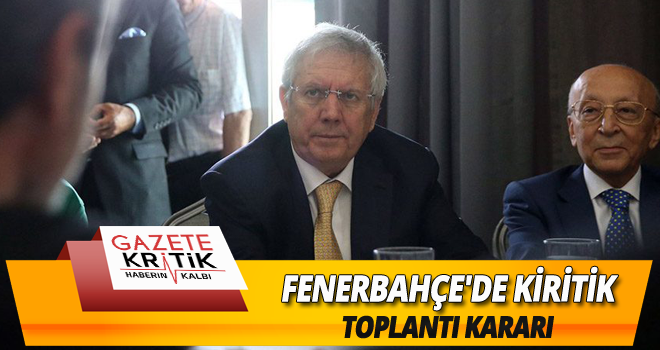 FENERBAHÇE'DE KİRİTİK TOPLANTI KARARI