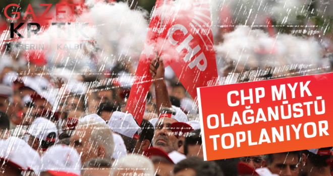 CHP MYK olağanüstü toplanıyor