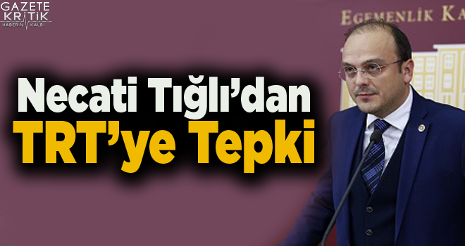 CHP Giresun Milletvekili Necati Tığlı'dan TRT'ye Tepki