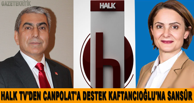 HALK TV'DEN CANPOLAT'A DESTEK KAFTANCIOĞLU'NA SANSÜR