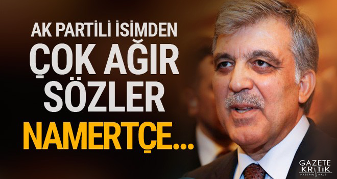 AK Partili isimden Gül'e çok ağır sözler! Namertçe...