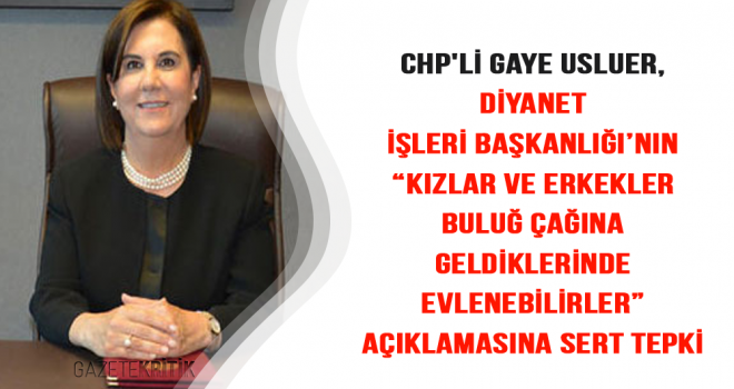 CHP'li Gaye Usluer, Diyanet İşleri Başkanlığı'nın 'kızlar ve erkekler buluğ çağına geldiklerinde evlenebilirler'  açıklamasına sert tepki