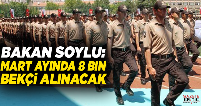 Bakan Soylu: Mart ayında 8 bin bekçi alınacak