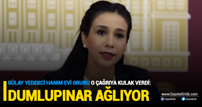 GÜLAY YEDEKCİ HANIM EVİ GRUBU O ÇAĞRIYA KULAK VERDİ: DUMLUPINAR AĞLIYOR