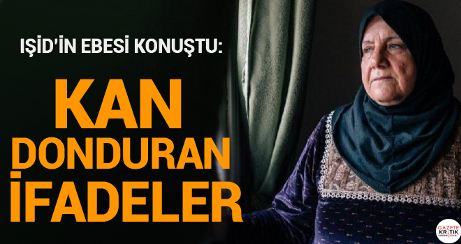 IŞİD'in ebesi konuştu: Çocuk yaşta Türkler, Ruslar ve Suriyeliler vardı