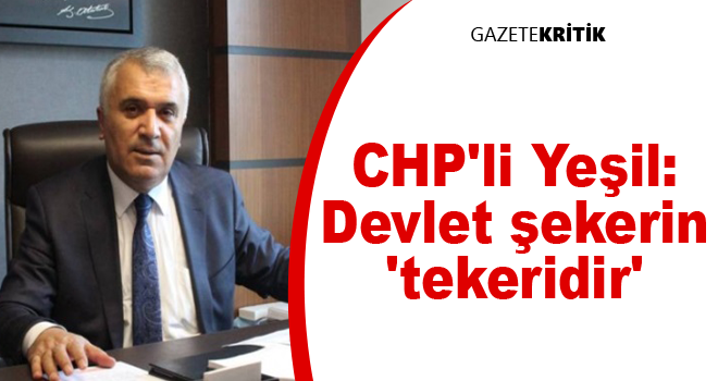 CHP'li Yeşil: Devlet şekerin 'tekeridir'