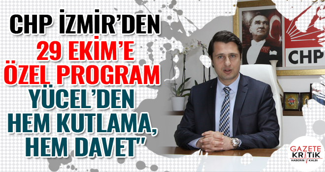 CHP İZMİR'DEN 29 EKİM'E ÖZEL PROGRAM YÜCEL'DEN HEM KUTLAMA, HEM DAVET