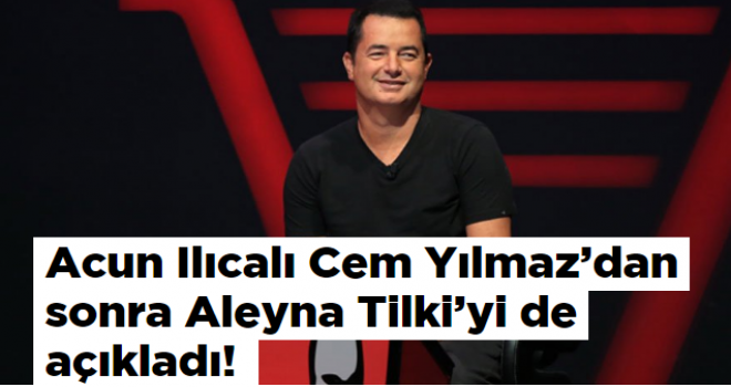 Acun Ilıcalı Cem Yılmaz'dan sonra Aleyna Tilki'yi de açıkladı!