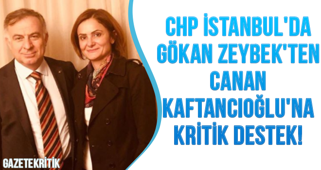 CHP İSTANBUL'DA GÖKAN ZEYBEK'TEN CANAN KAFTANCIOĞLU'NA KRİTİKT DESTEK!