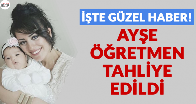 Ayşe öğretmen tahliye edildi