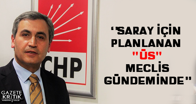 SARAY İÇİN PLANLANAN 'ÜS' MECLİS GÜNDEMİNDE