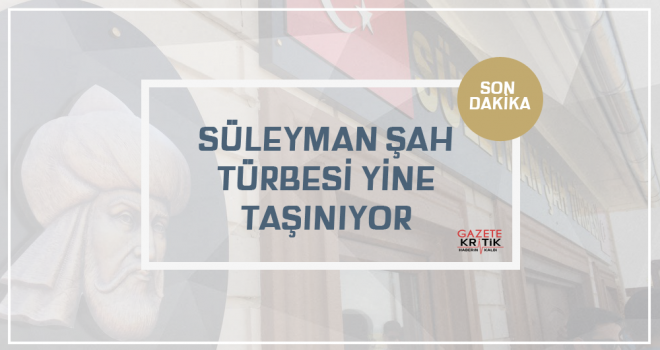 Süleyman Şah Türbesi yine taşınıyor