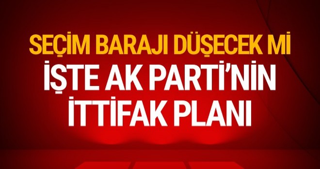 Seçim barajı düşecek mi? İşte AK Parti'nin ittifak planı