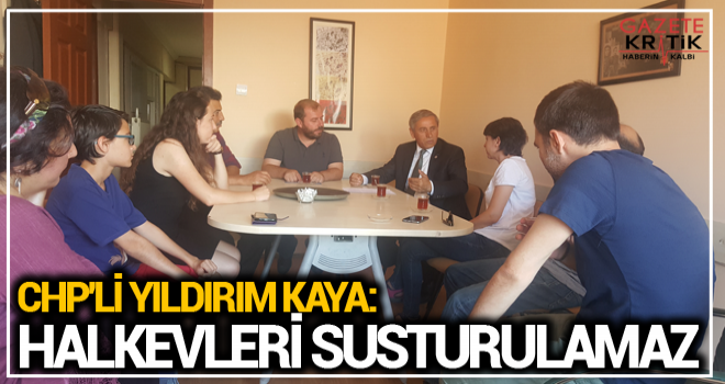 CHP'Lİ YILDIRIM KAYA:HALKEVLERİ SUSTURULAMAZ