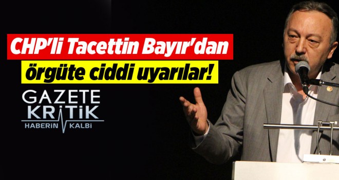 CHP'li Bayır'dan örgüte ciddi uyarılar!