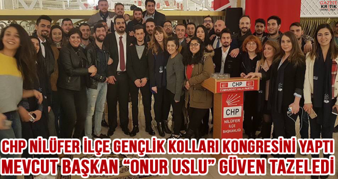 CHP NİLÜFER İLÇE GENÇLİK KOLLARI KONGRESİNİ YAPTI MEVCUT BAŞKAN 'ONUR USLU' GÜVEN TAZELEDİ.