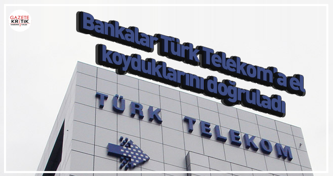 Bankalar Türk Telekom'a el koyduklarını doğruladı