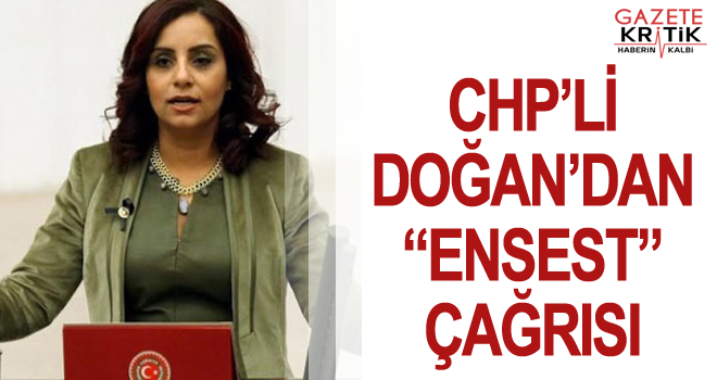 CHP'Lİ DOĞAN'DAN 'ENSEST' ÇAĞRISI