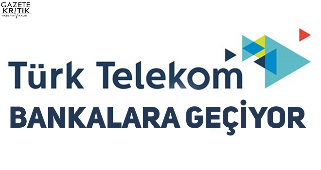 Türk Telekom bankalara geçiyor