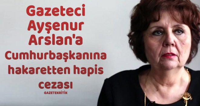 Gazeteci Ayşenur Arslan'a Cumhurbaşkanına hakaretten hapis cezası