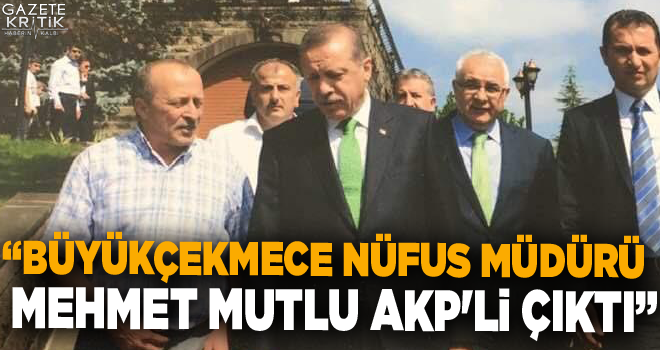 Büyükçekmece Nüfus Müdürü Mehmet Mutlu AKP'li çıktı