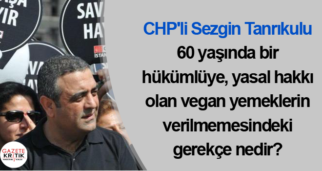 60 yaşında bir hükümlüye, yasal hakkı olan vegan yemeklerin verilmemesindeki gerekçe nedir?