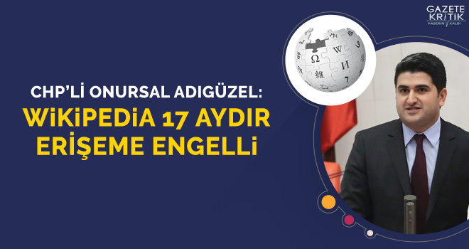 CHP'li Onursal Adıgüzel: Wikipedia 17 Aydır Erişime Engelli