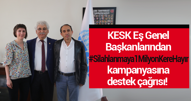 KESK Eş Genel Başkanlarından #Silahlanmaya1MilyonKereHayır kampanyasına destek çağrısı!