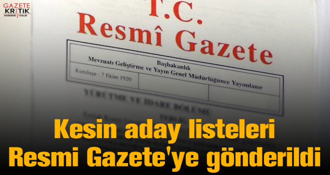 Kesin aday listeleri Resmi Gazete'ye gönderildi