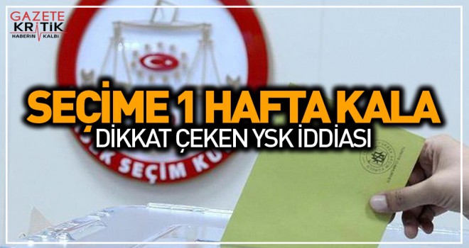 Seçime bir hafta kala dikkat çeken YSK iddiası