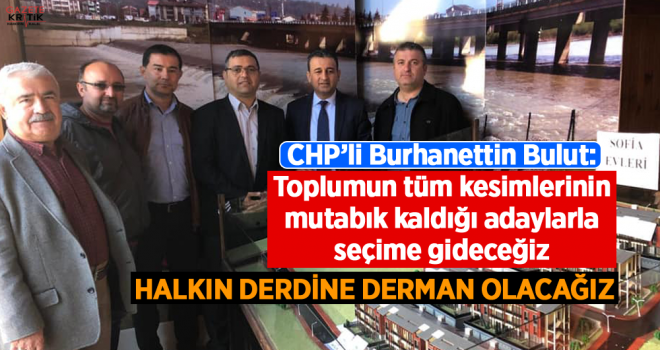 CHP'li Burhanettin Bulut: Toplumun tüm kesimlerinin mutabık kaldığı adaylarla seçime gideceğiz