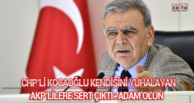 CHP'Lİ KOCAOĞLU KENDİSİNİ YUHALAYAN AKP'LİLERE SERT ÇIKTI:ADAM OLUN!