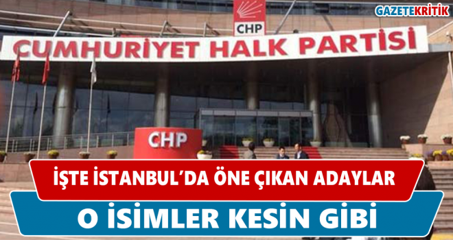 İŞTE CHP'NİN İSTANBUL İLÇELERİNDE ÖNE ÇIKAN ADAYLARI