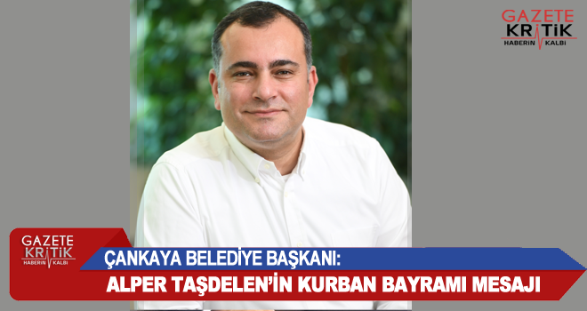 ÇANKAYA BELEDİYE BAŞKANI:ALPER TAŞDELEN'İN KURBAN BAYRAMI MESAJI