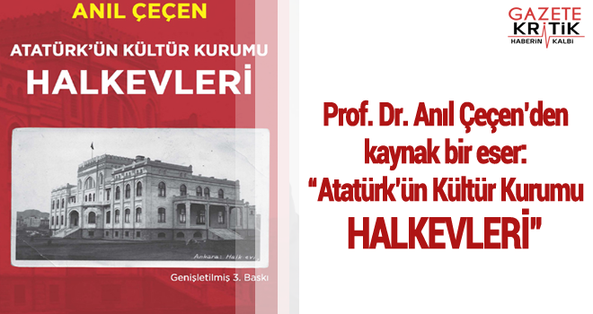 Prof. Dr. Anıl Çeçen'den kaynak bir eser: 'Atatürk'ün Kültür Kurumu HALKEVLERİ'