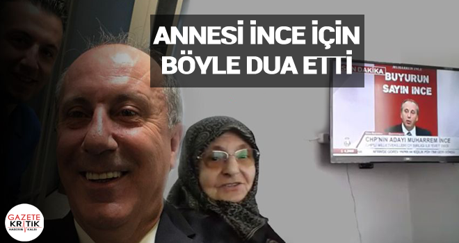 Muharrem İnce salona giderken annesi böyle dua etti