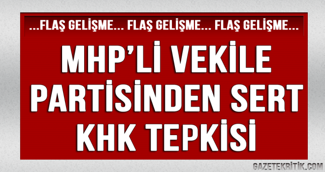 KHK'yı eleştiren MHP'li vekile partisinden sert tepki