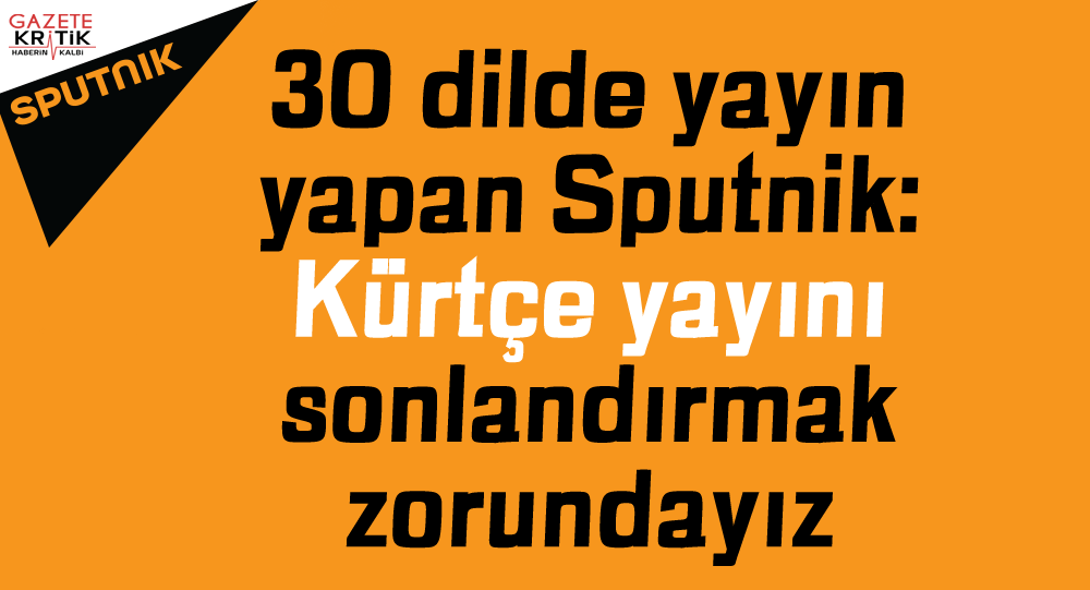 30 dilde yayın yapan Sputnik: Kürtçe yayını sonlandırmak zorundayız